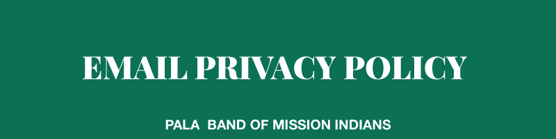 Pala Band of Mission Indians California PBMI Native American Tribe Policies Email Privacy Policy